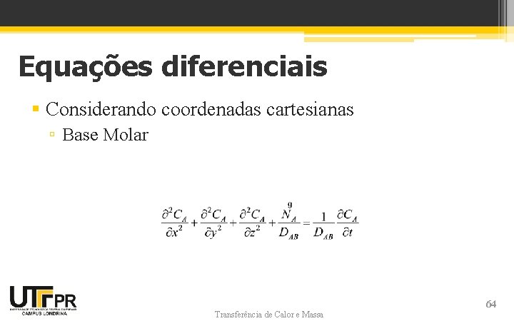 Equações diferenciais § Considerando coordenadas cartesianas ▫ Base Molar Transferência de Calor e Massa