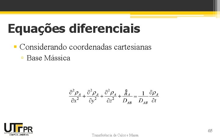 Equações diferenciais § Considerando coordenadas cartesianas ▫ Base Mássica Transferência de Calor e Massa