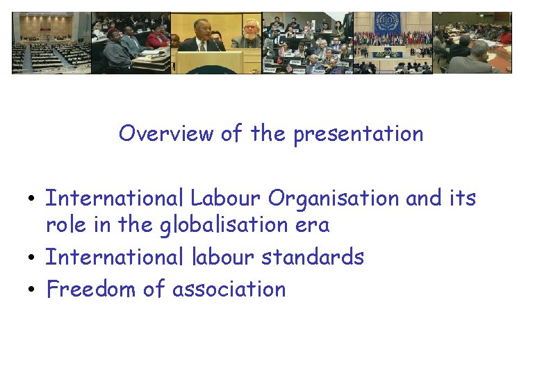 Overview of the presentation • International Labour Organisation and its role in the globalisation