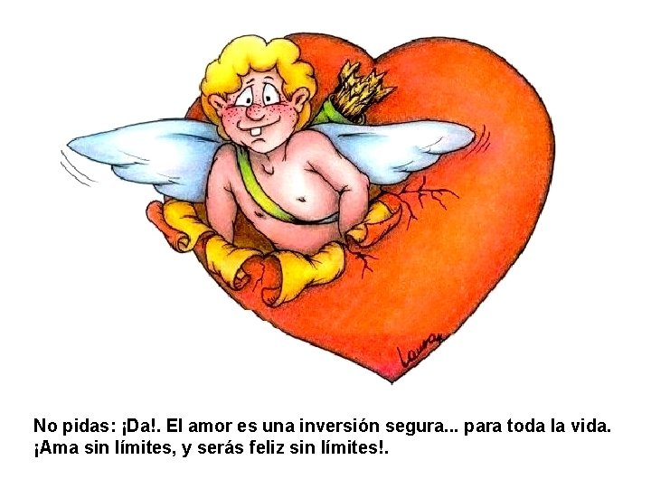 No pidas: ¡Da!. El amor es una inversión segura. . . para toda la