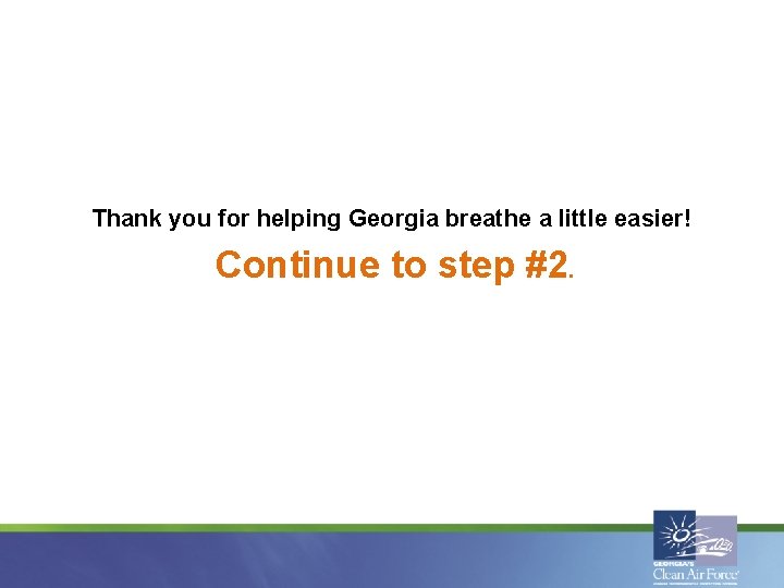 Thank you for helping Georgia breathe a little easier! Continue to step #2. 