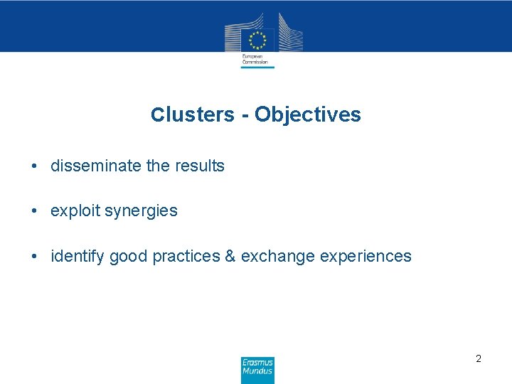 Clusters - Objectives • disseminate the results • exploit synergies • identify good practices