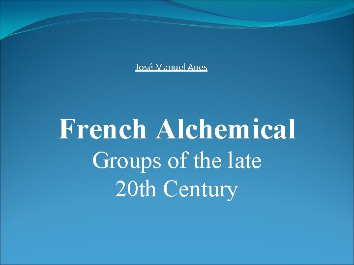 José Manuel Anes French Alchemical Groups of the late 20 th Century 