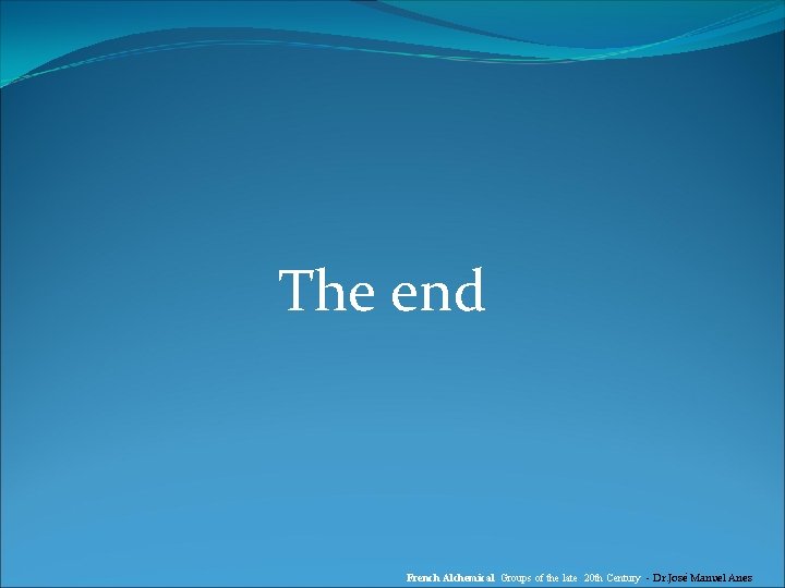 The end French Alchemical Groups of the late 20 th Century - Dr. José