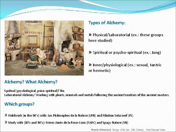 Types of Alchemy: » Physical/Laboratorial (ex. : these groups here studied) » Spiritual or