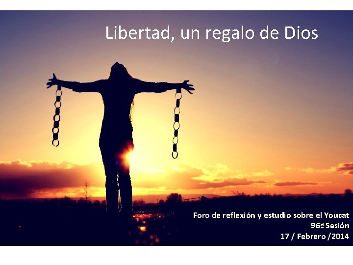 Libertad, un regalo de Dios Foro de reflexión y estudio sobre el Youcat 96ª
