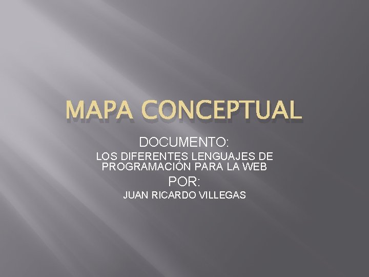MAPA CONCEPTUAL DOCUMENTO: LOS DIFERENTES LENGUAJES DE PROGRAMACIÓN PARA LA WEB POR: JUAN RICARDO