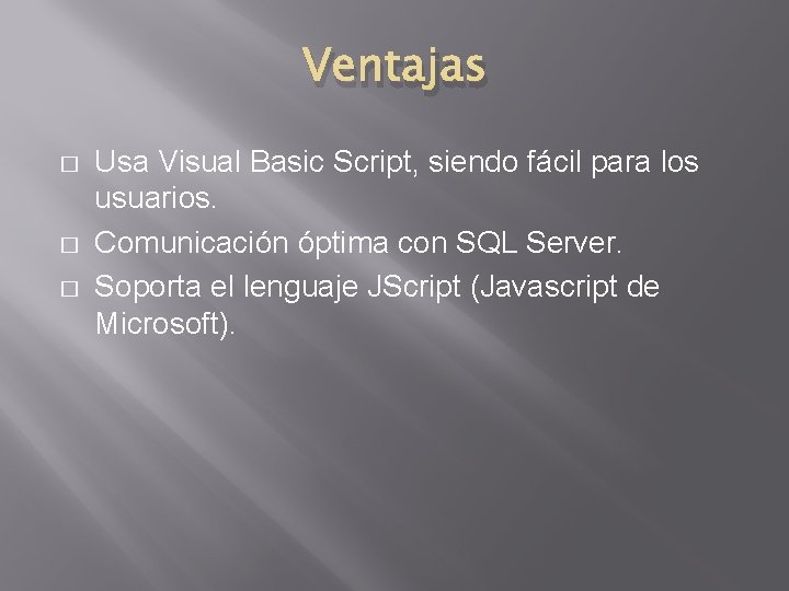 Ventajas � � � Usa Visual Basic Script, siendo fácil para los usuarios. Comunicación