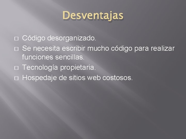 Desventajas � � Código desorganizado. Se necesita escribir mucho código para realizar funciones sencillas.