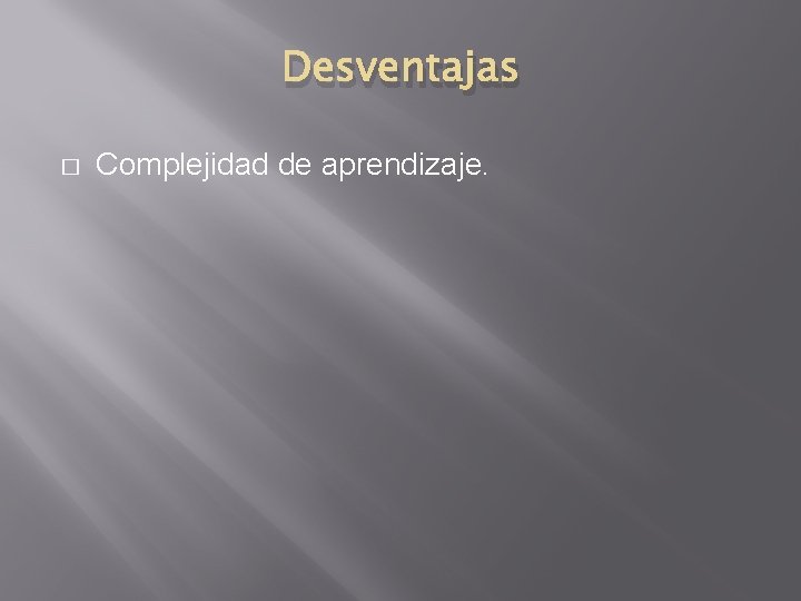 Desventajas � Complejidad de aprendizaje. 