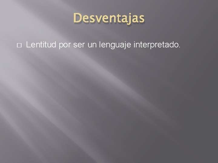 Desventajas � Lentitud por ser un lenguaje interpretado. 