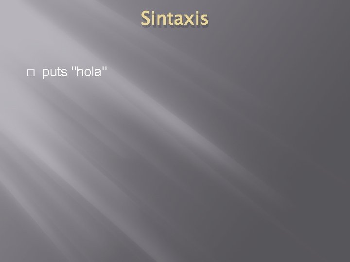 Sintaxis � puts "hola" 