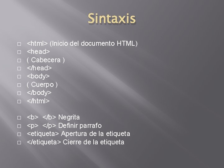 Sintaxis � � � � <html> (Inicio del documento HTML) <head> ( Cabecera )