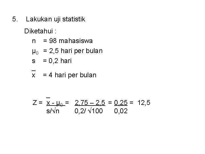 5. Lakukan uji statistik Diketahui : n = 98 mahasiswa μ 0 = 2, 5. Lakukan uji statistik Diketahui : n = 98 mahasiswa μ 0 = 2,