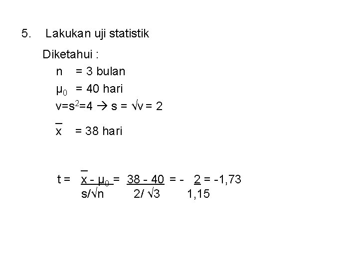 5. Lakukan uji statistik Diketahui : n = 3 bulan μ 0 = 40 5. Lakukan uji statistik Diketahui : n = 3 bulan μ 0 = 40
