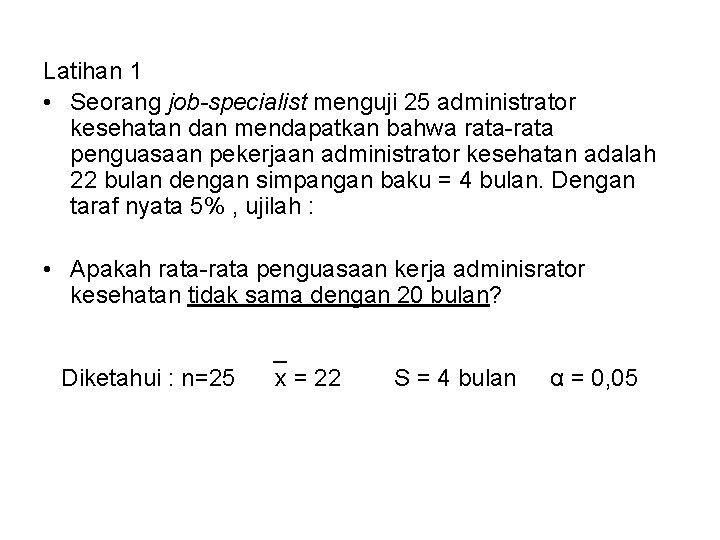 Latihan 1 • Seorang job-specialist menguji 25 administrator kesehatan dan mendapatkan bahwa rata-rata penguasaan Latihan 1 • Seorang job-specialist menguji 25 administrator kesehatan dan mendapatkan bahwa rata-rata penguasaan