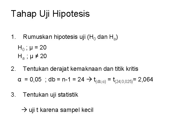 Tahap Uji Hipotesis 1. Rumuskan hipotesis uji (H 0 dan Ha) H 0 ; Tahap Uji Hipotesis 1. Rumuskan hipotesis uji (H 0 dan Ha) H 0 ;