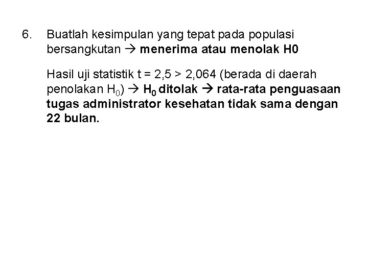 6. Buatlah kesimpulan yang tepat pada populasi bersangkutan menerima atau menolak H 0 Hasil 6. Buatlah kesimpulan yang tepat pada populasi bersangkutan menerima atau menolak H 0 Hasil