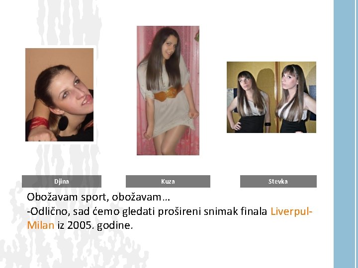 Djina Kuza Stevka Obožavam sport, obožavam… -Odlično, sad ćemo gledati prošireni snimak finala Liverpul.