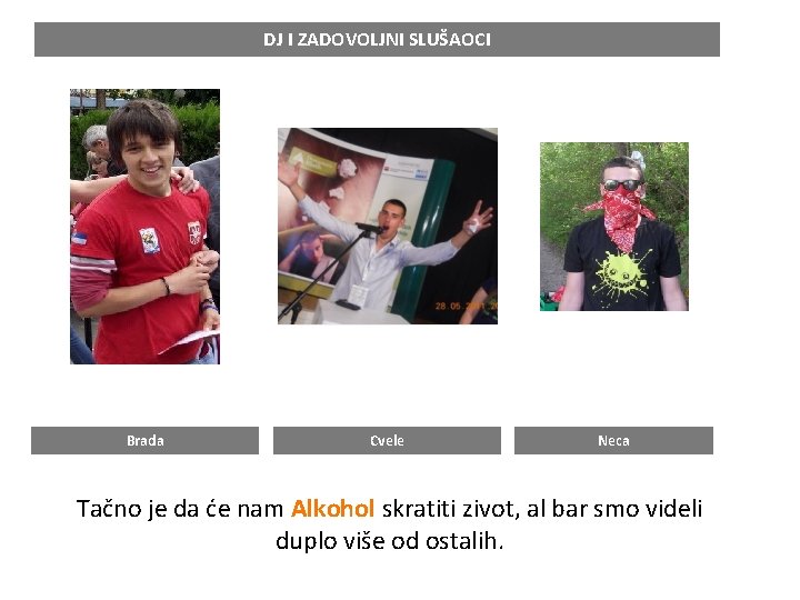 DJ I ZADOVOLJNI SLUŠAOCI Brada Cvele Neca Tačno je da će nam Alkohol skratiti