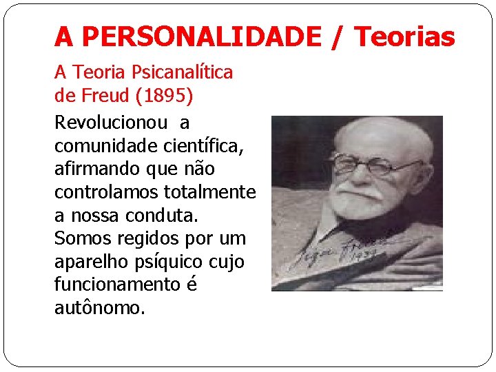 A PERSONALIDADE / Teorias A Teoria Psicanalítica de Freud (1895) Revolucionou a comunidade científica,
