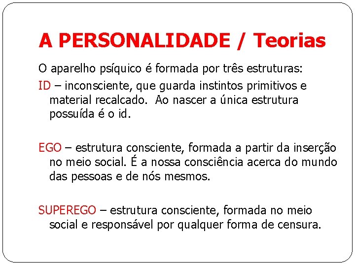 A PERSONALIDADE / Teorias O aparelho psíquico é formada por três estruturas: ID –