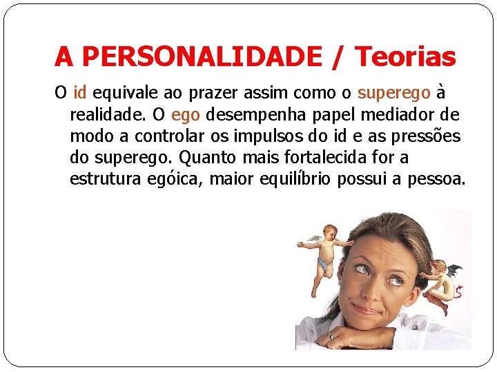A PERSONALIDADE / Teorias O id equivale ao prazer assim como o superego à