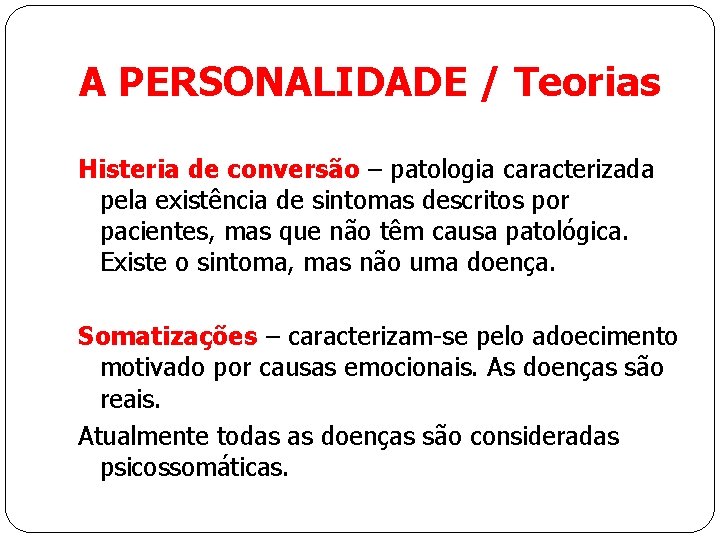 A PERSONALIDADE / Teorias Histeria de conversão – patologia caracterizada pela existência de sintomas