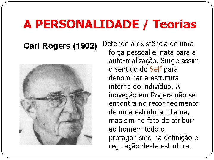 A PERSONALIDADE / Teorias Carl Rogers (1902) Defende a existência de uma força pessoal