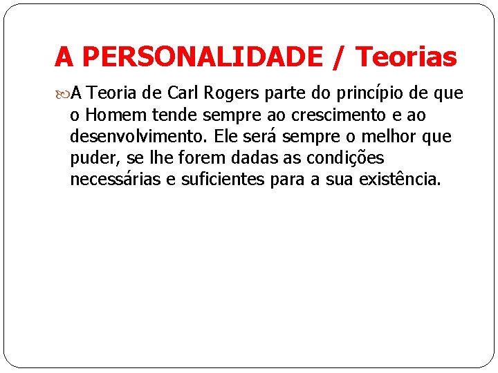 A PERSONALIDADE / Teorias A Teoria de Carl Rogers parte do princípio de que