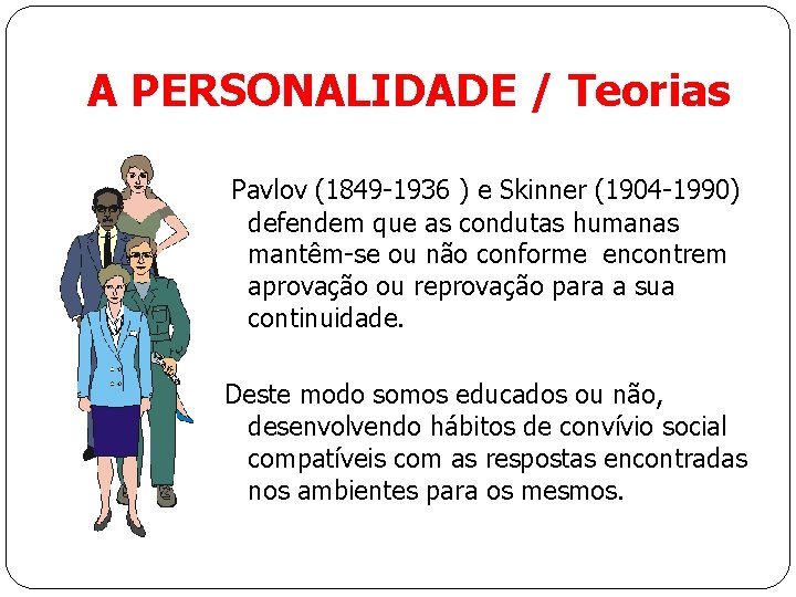 A PERSONALIDADE / Teorias Pavlov (1849 -1936 ) e Skinner (1904 -1990) defendem que