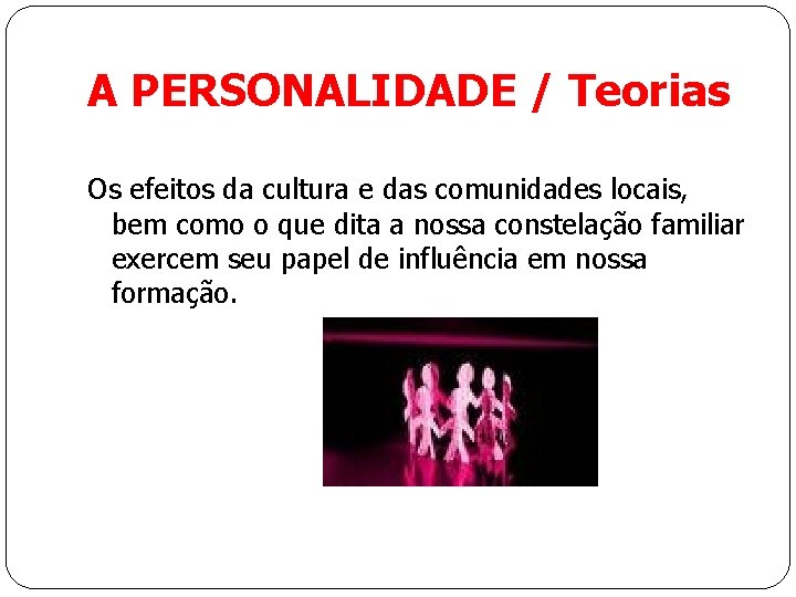 A PERSONALIDADE / Teorias Os efeitos da cultura e das comunidades locais, bem como