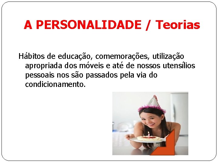 A PERSONALIDADE / Teorias Hábitos de educação, comemorações, utilização apropriada dos móveis e até