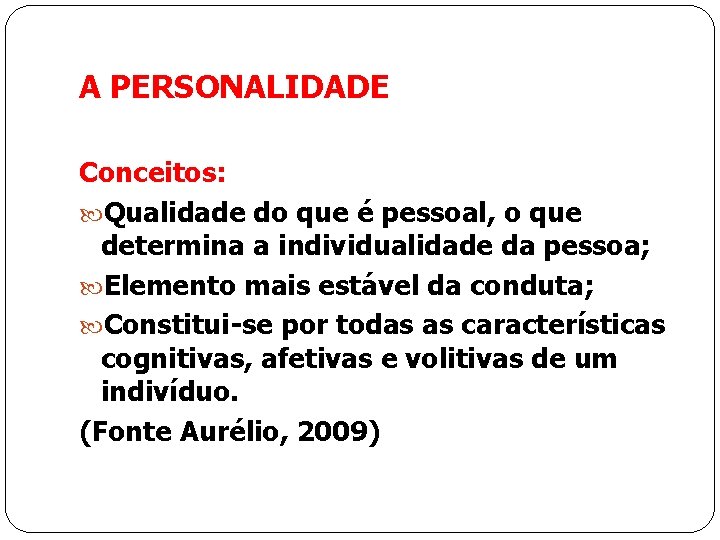 A PERSONALIDADE Conceitos: Qualidade do que é pessoal, o que determina a individualidade da