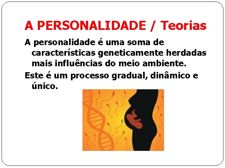 A PERSONALIDADE / Teorias A personalidade é uma soma de características geneticamente herdadas mais