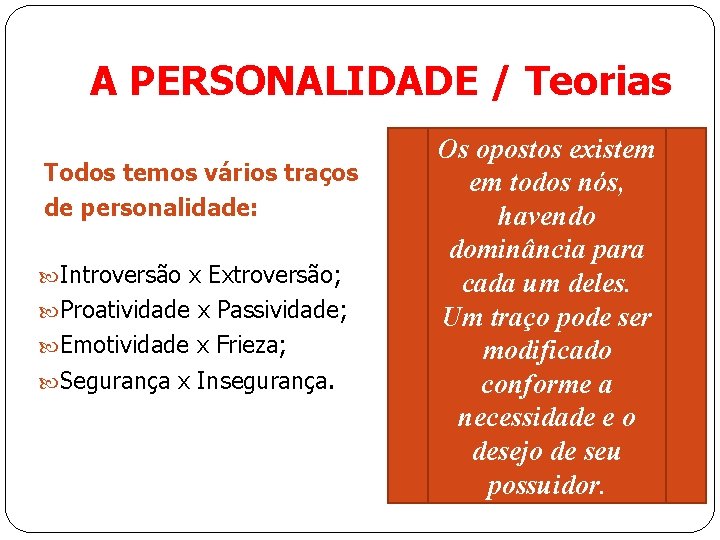 A PERSONALIDADE / Teorias Todos temos vários traços de personalidade: Introversão x Extroversão; Proatividade