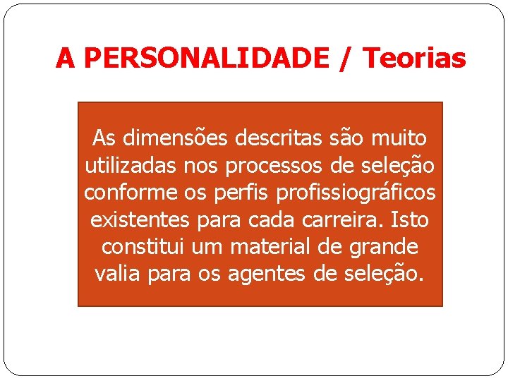 A PERSONALIDADE / Teorias As dimensões descritas são muito utilizadas nos processos de seleção