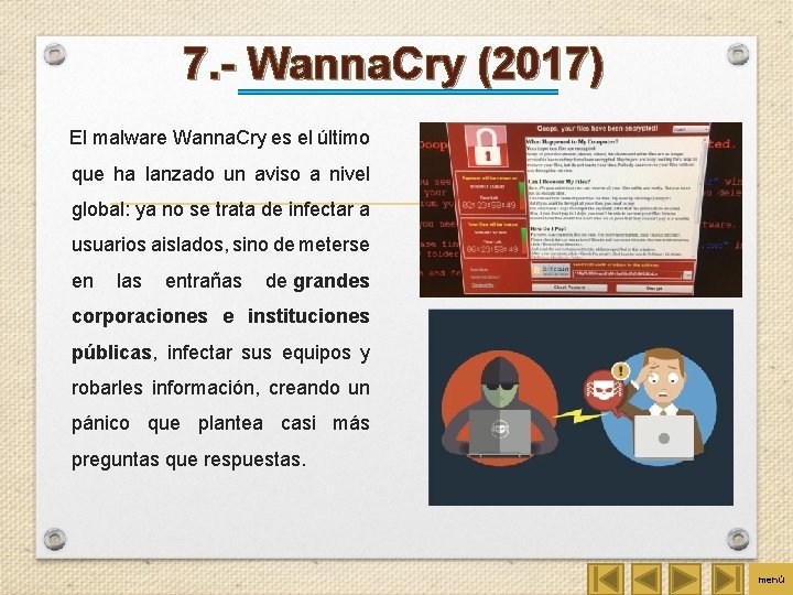 7. - Wanna. Cry (2017) El malware Wanna. Cry es el último que ha