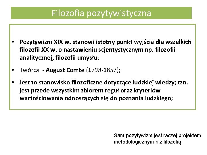 Filozofia pozytywistyczna • Pozytywizm XIX w. stanowi istotny punkt wyjścia dla wszelkich filozofii XX