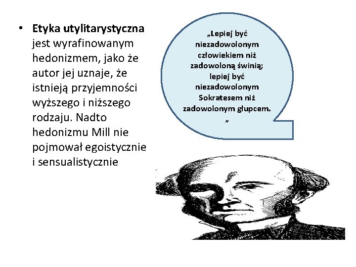  • Etyka utylitarystyczna jest wyrafinowanym hedonizmem, jako że autor jej uznaje, że istnieją