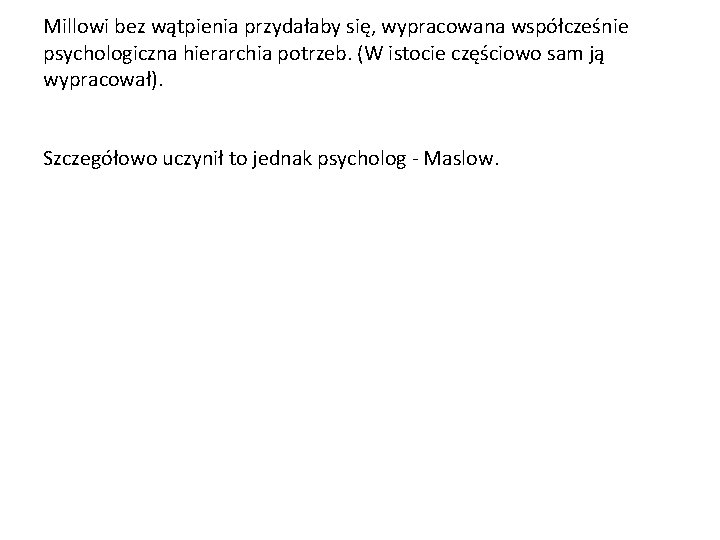 Millowi bez wątpienia przydałaby się, wypracowana współcześnie psychologiczna hierarchia potrzeb. (W istocie częściowo sam