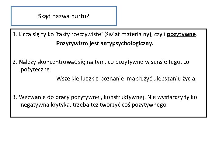 Skąd nazwa nurtu? 1. Liczą się tylko ‘fakty rzeczywiste’ (świat materialny), czyli pozytywne. Pozytywizm