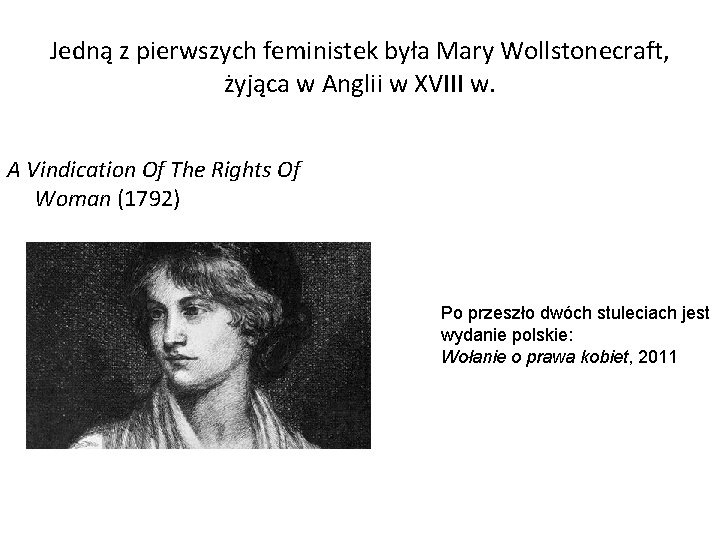 Jedną z pierwszych feministek była Mary Wollstonecraft, żyjąca w Anglii w XVIII w. A