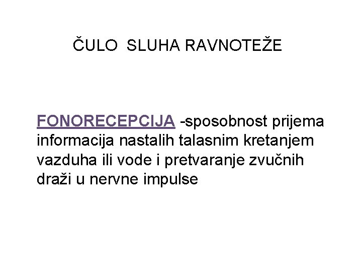 ČULO SLUHA RAVNOTEŽE FONORECEPCIJA -sposobnost prijema informacija nastalih talasnim kretanjem vazduha ili vode i ČULO SLUHA RAVNOTEŽE FONORECEPCIJA -sposobnost prijema informacija nastalih talasnim kretanjem vazduha ili vode i