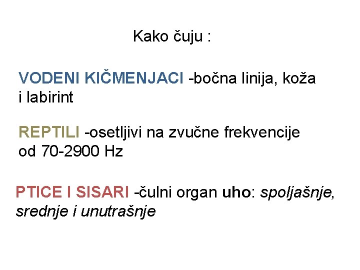 Kako čuju : VODENI KIČMENJACI -bočna linija, koža i labirint REPTILI -osetljivi na zvučne Kako čuju : VODENI KIČMENJACI -bočna linija, koža i labirint REPTILI -osetljivi na zvučne