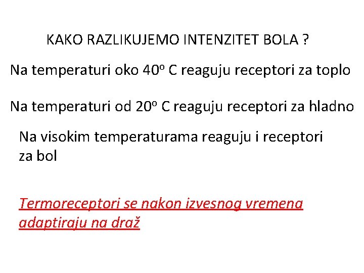 KAKO RAZLIKUJEMO INTENZITET BOLA ? Na temperaturi oko 40 o C reaguju receptori za KAKO RAZLIKUJEMO INTENZITET BOLA ? Na temperaturi oko 40 o C reaguju receptori za