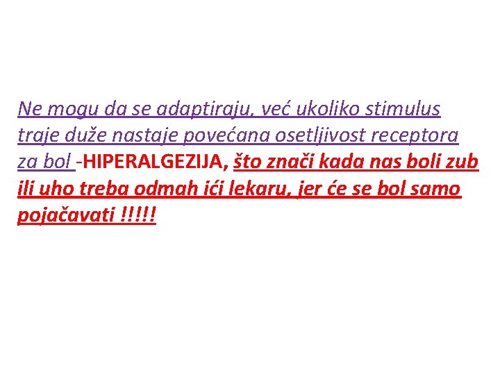Ne mogu da se adaptiraju, već ukoliko stimulus traje duže nastaje povećana osetljivost receptora Ne mogu da se adaptiraju, već ukoliko stimulus traje duže nastaje povećana osetljivost receptora