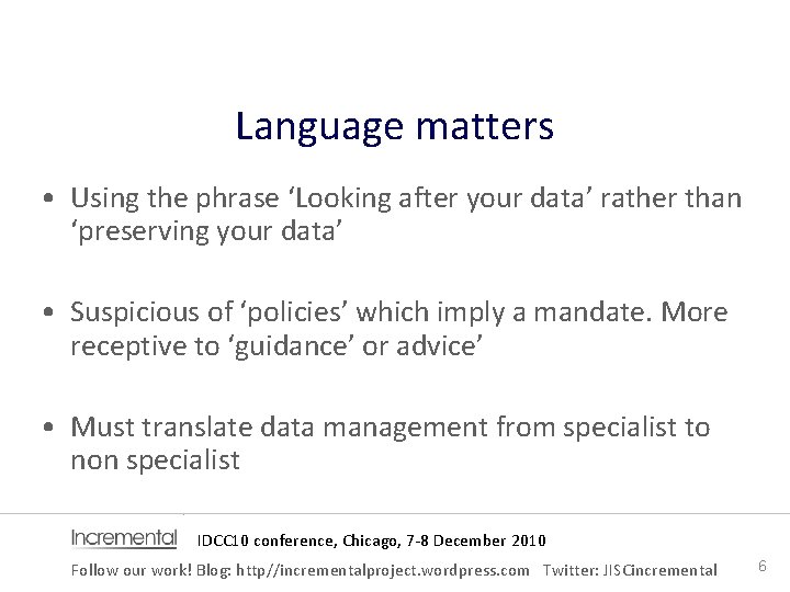 Language matters • Using the phrase ‘Looking after your data’ rather than ‘preserving your