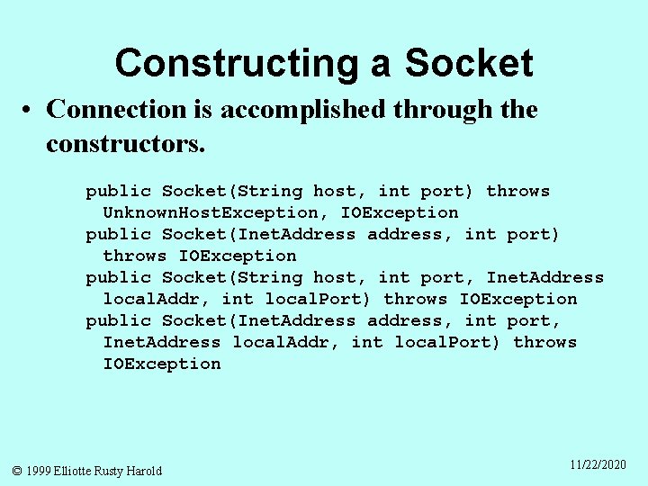 Constructing a Socket • Connection is accomplished through the constructors. public Socket(String host, int