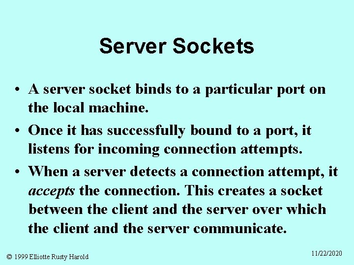 Server Sockets • A server socket binds to a particular port on the local
